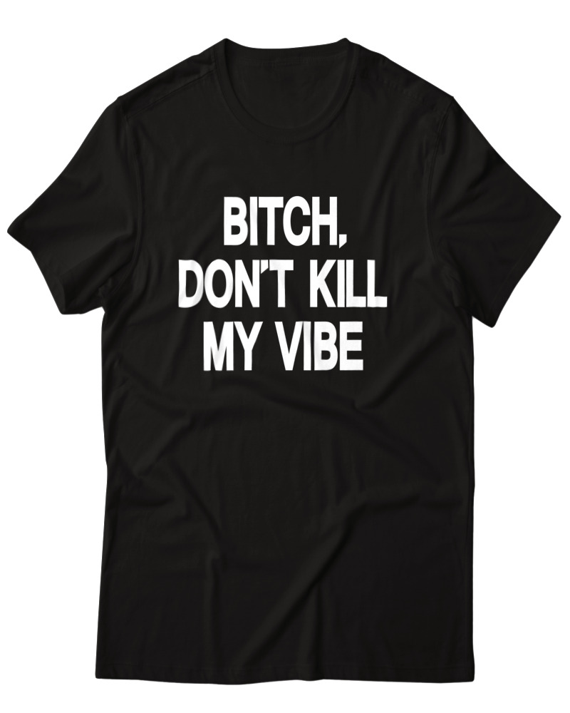 Bitch Dont Kill My Vibe - Image 0