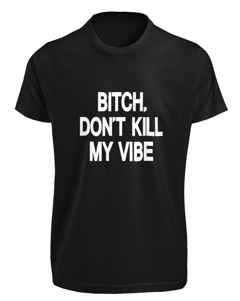 Bitch Dont Kill My Vibe - Image 0