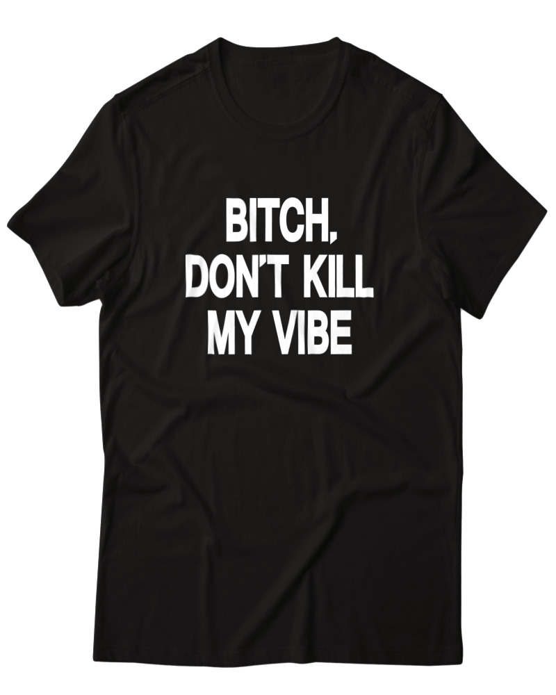 Bitch Dont Kill My Vibe - Image 0