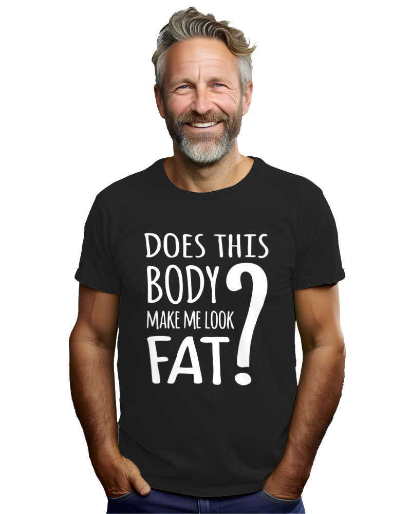 T-Shirt Unisex - Does This Body Make Me Look Fat - Image 2