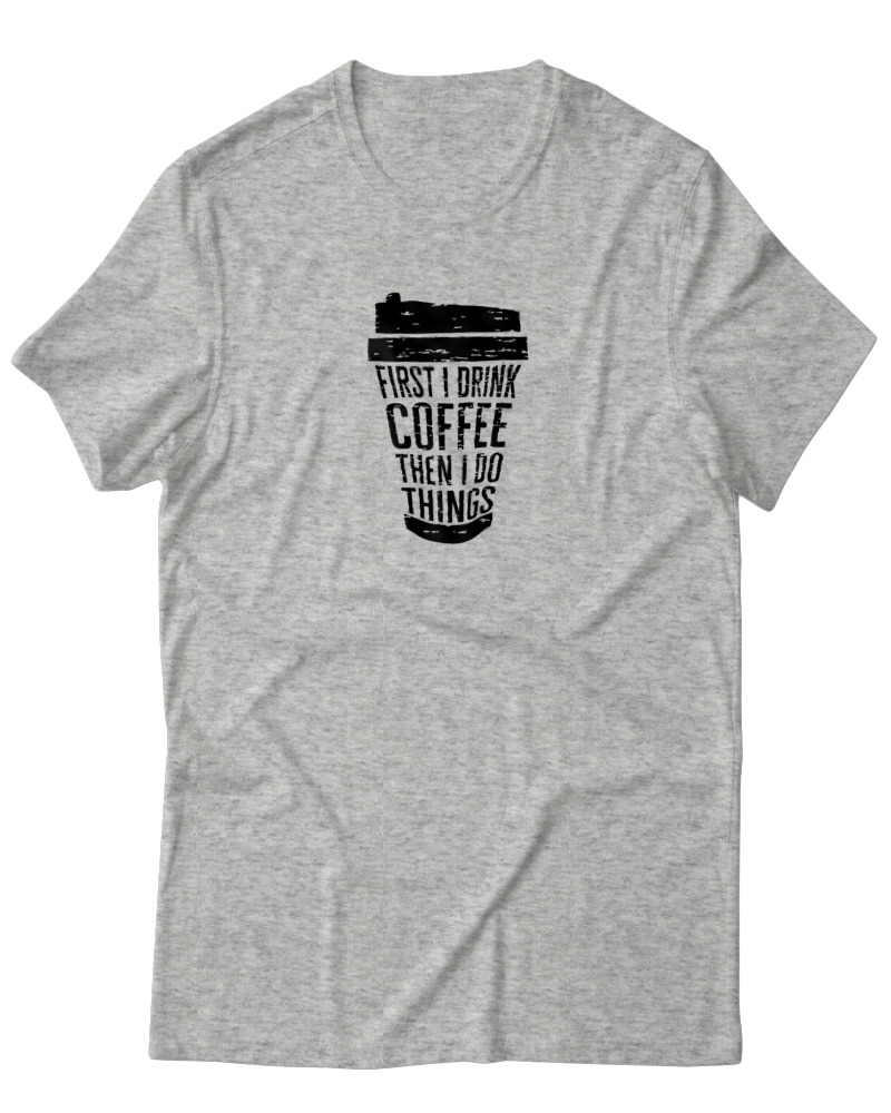 First I Drink Coffee Then I Do Thinks