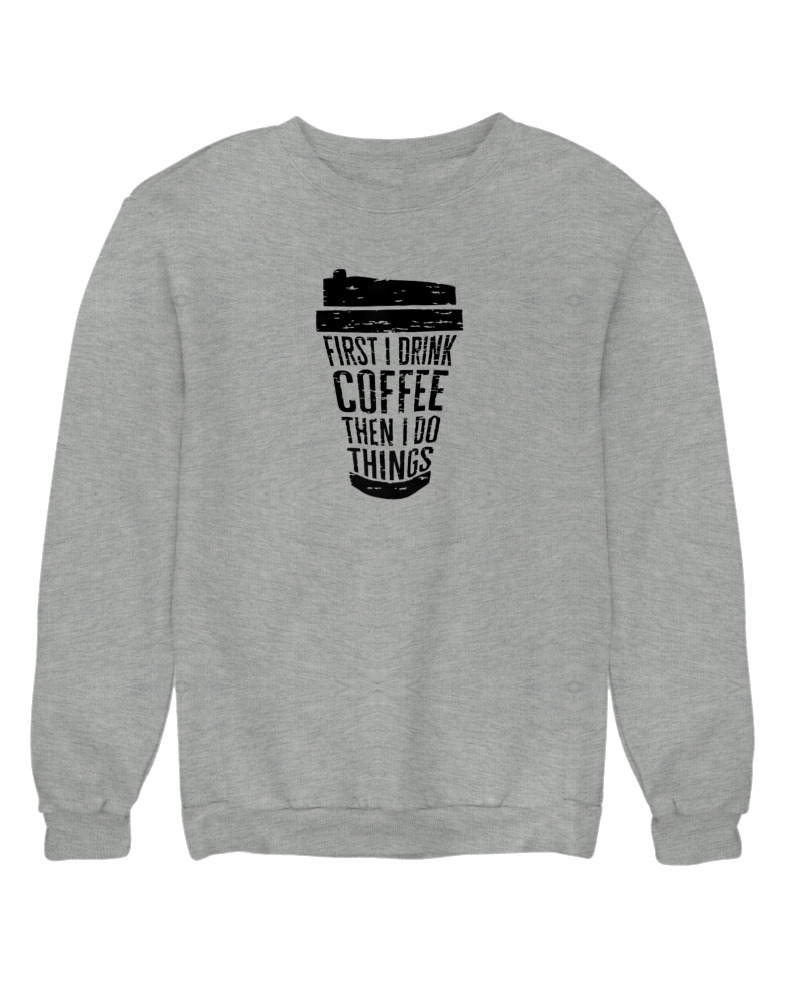 First I Drink Coffee Then I Do Thinks