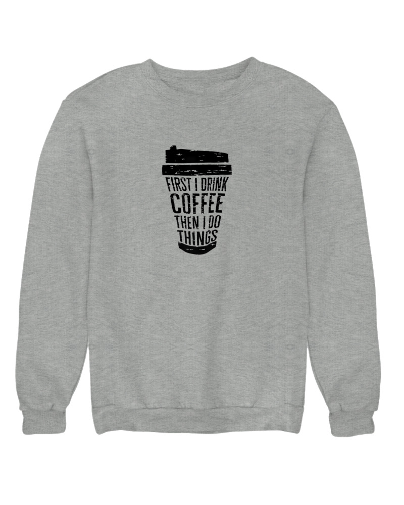 First I Drink Coffee Then I Do Thinks