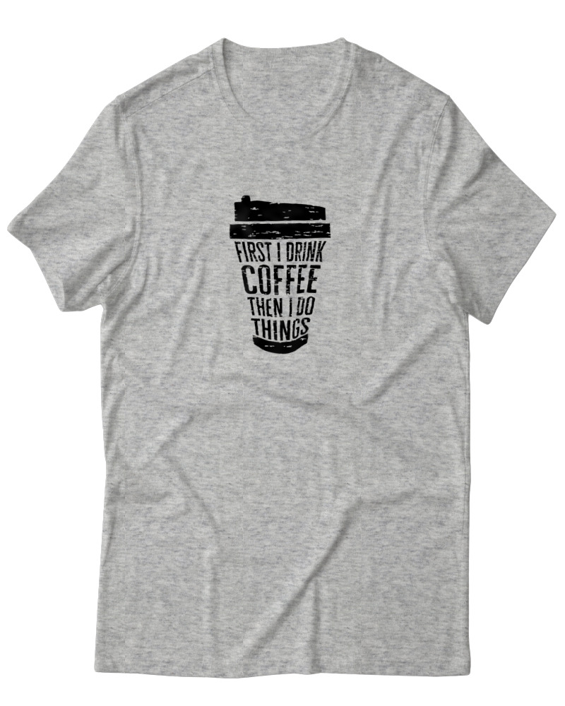 First I Drink Coffee Then I Do Thinks