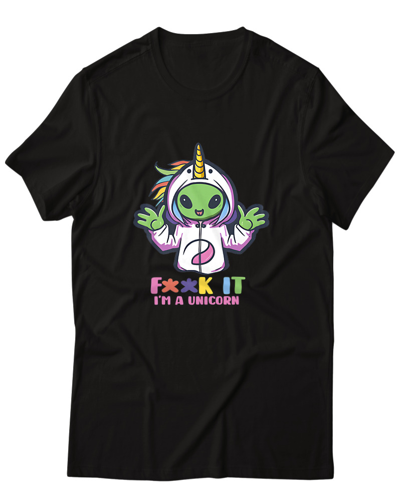 Fuck It I Am A Unicorn
