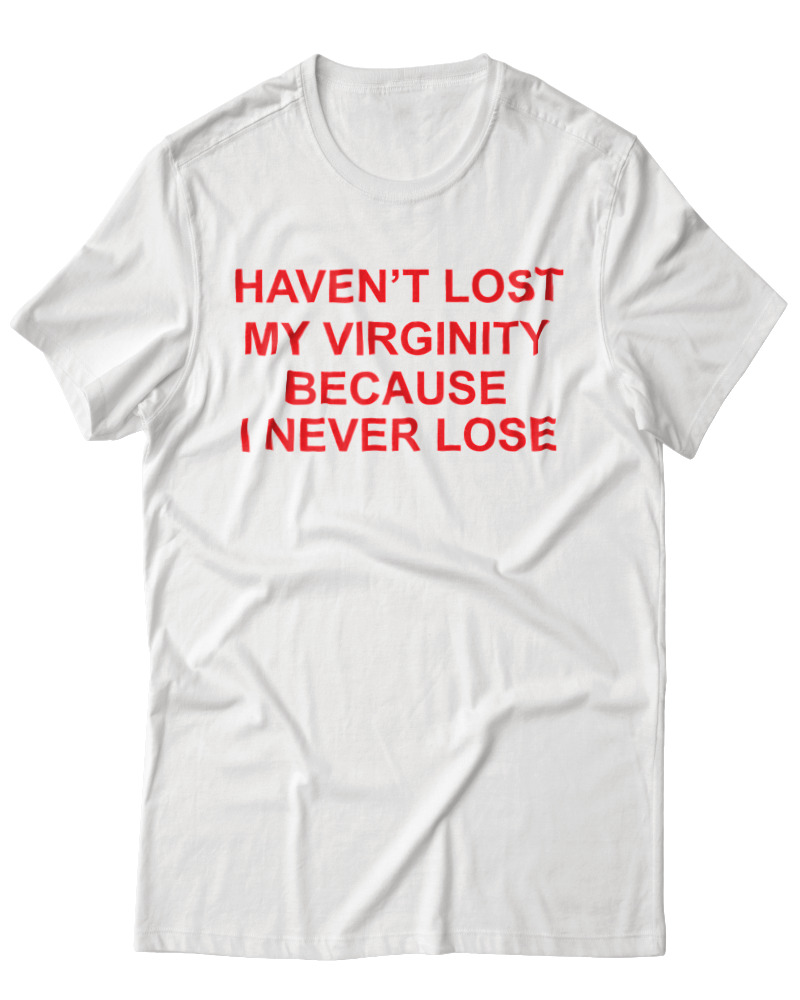 Haven't Lost My Virginity Because I Never Lose