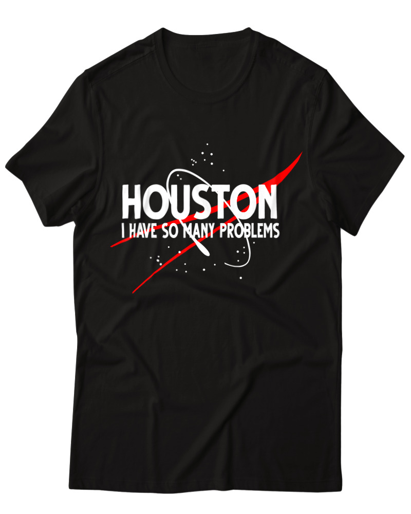 Houston I Have So Many Problems