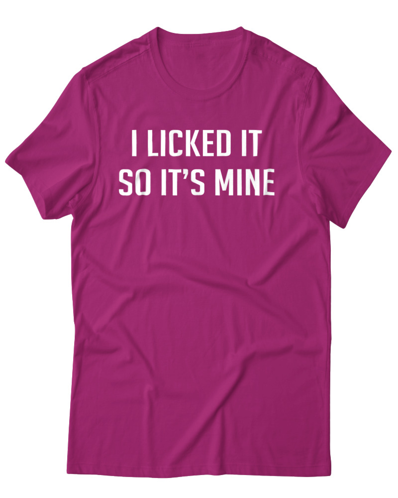 I Licked It So Its Mine