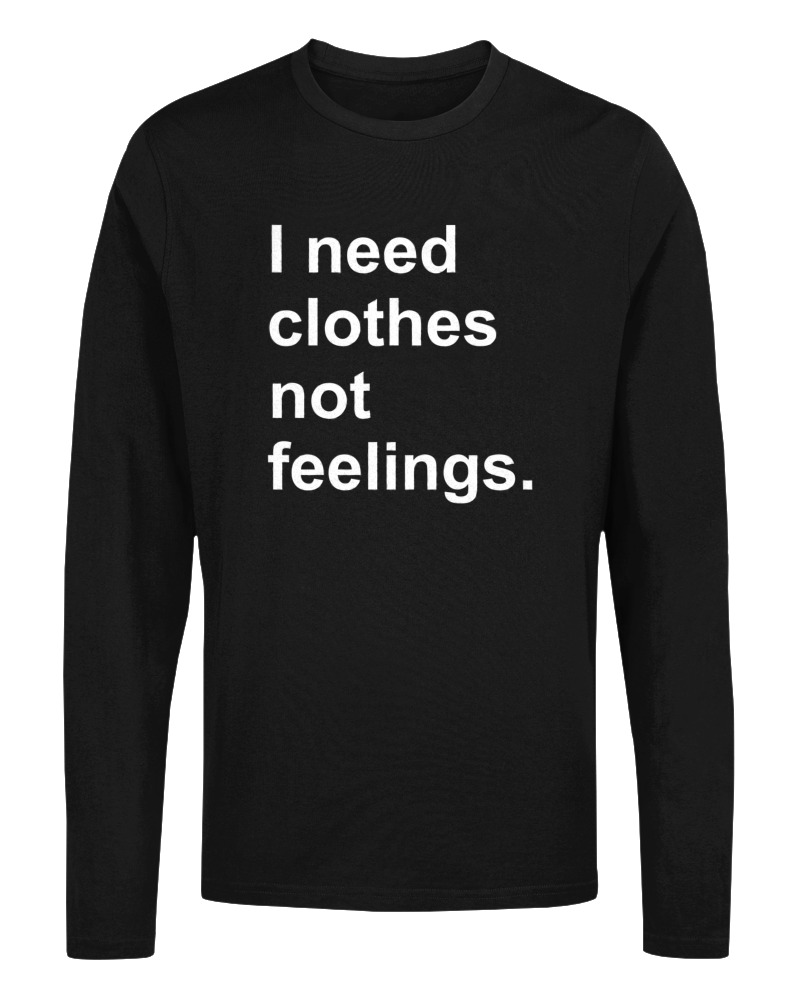 I Need Clothes Not Feelings