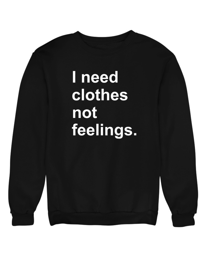 I Need Clothes Not Feelings