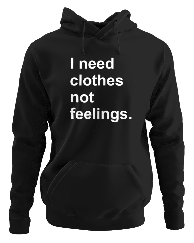 I Need Clothes Not Feelings