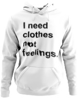 Φούτερ με κουκούλα - I Need Clothes Not Feelings - Color Thumbnail ΄Ασπρο