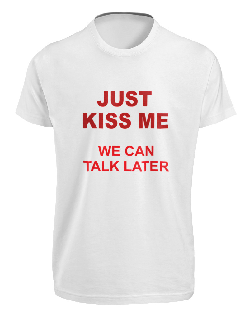 Just Kiss Me We Can Talk Later