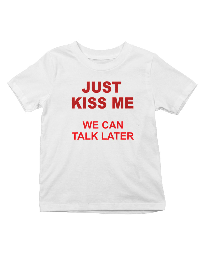 Just Kiss Me We Can Talk Later