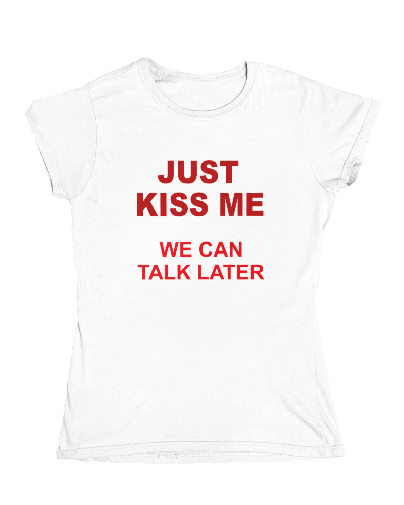 Just Kiss Me We Can Talk Later