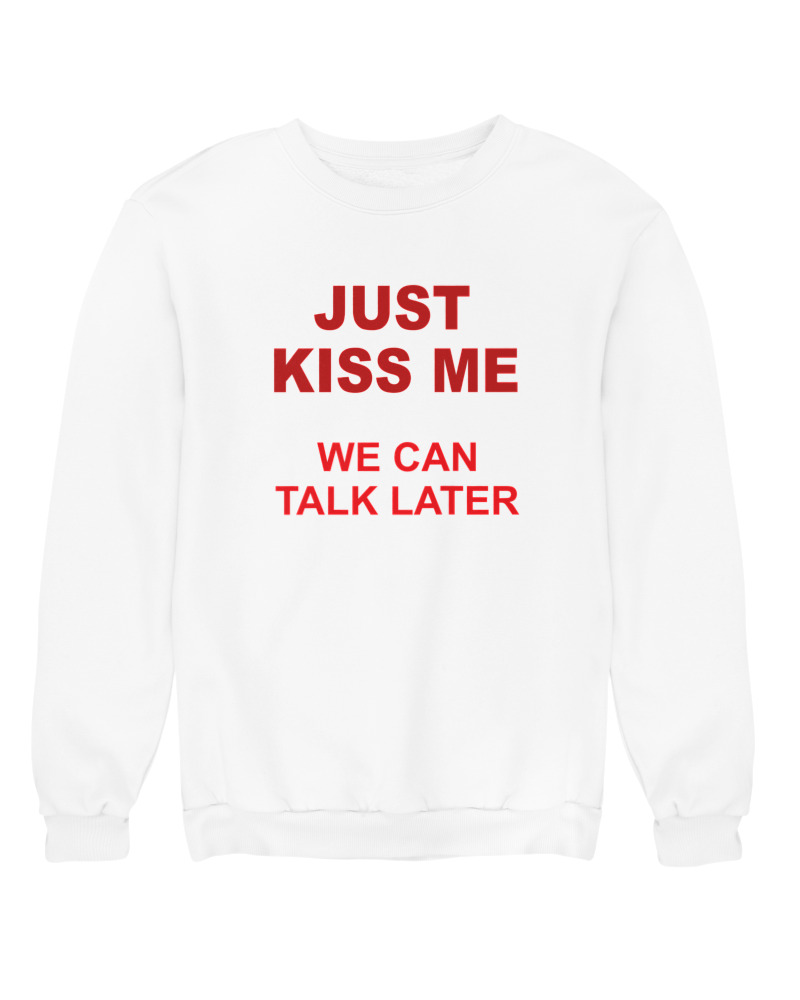 Just Kiss Me We Can Talk Later