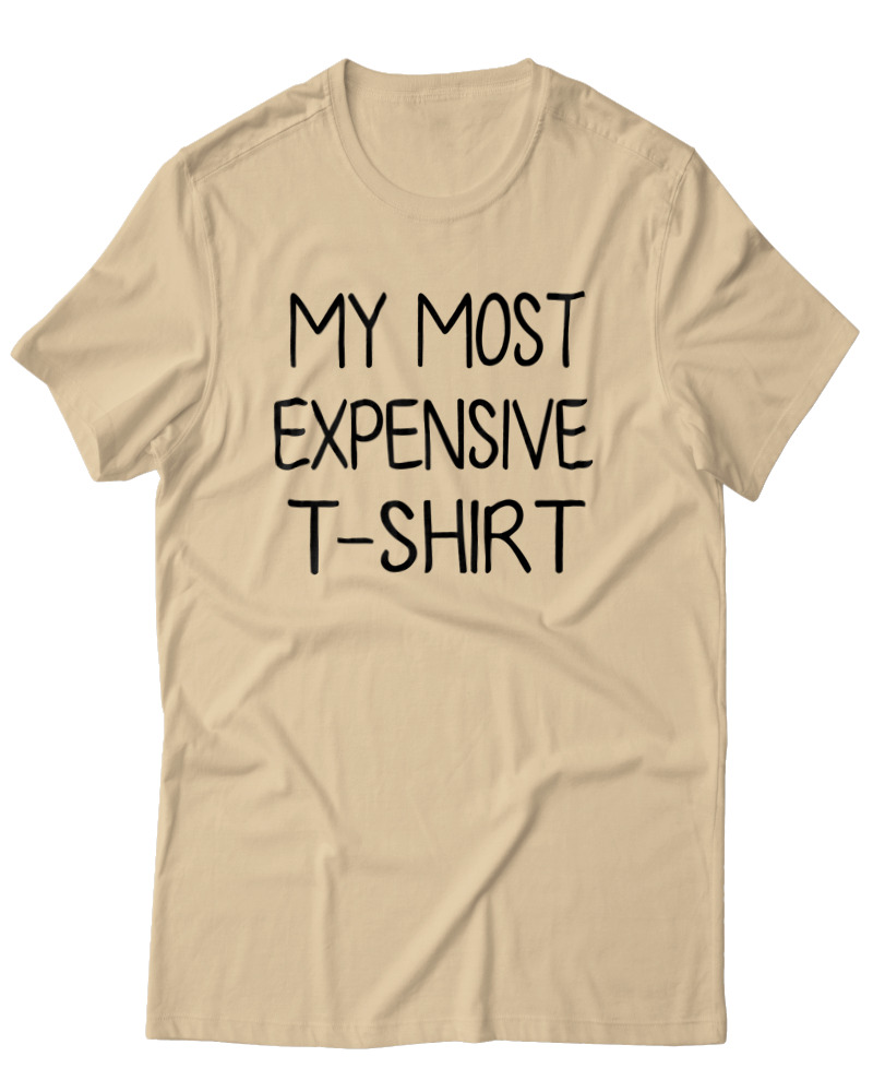 My Most Expensive Tshirt