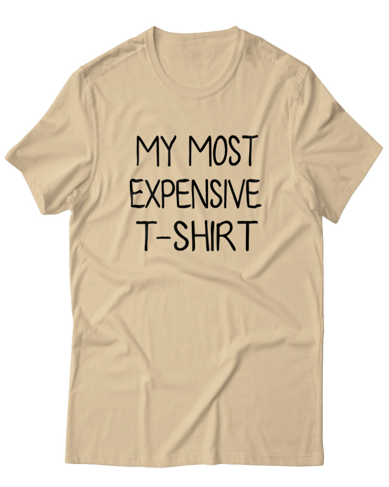 My Most Expensive Tshirt