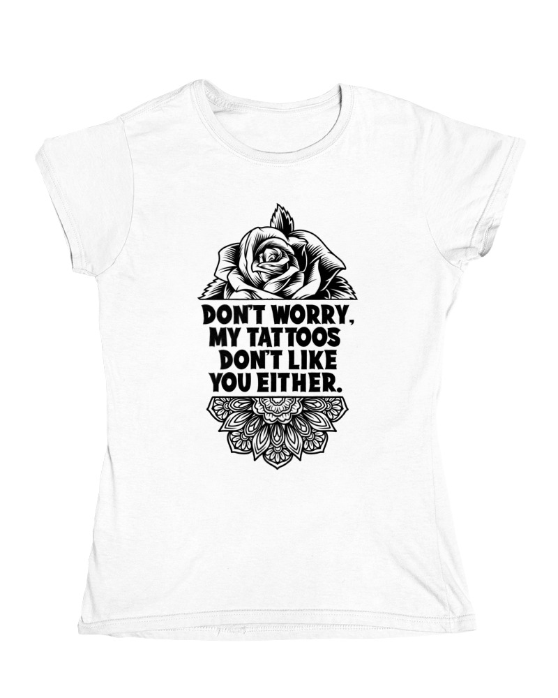 My Tattoos Dont Like You Either