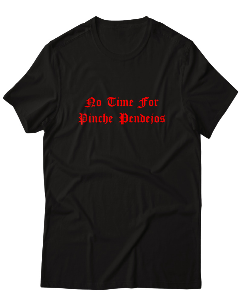 No Time For Pinche Pendejos